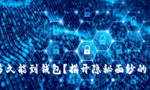 以太坊转账多久能到钱包？揭开隐秘面纱的背后影响因素