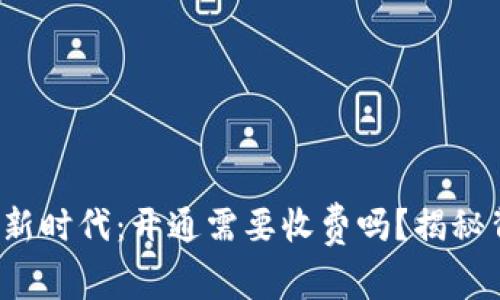 数字货币的新时代：开通需要收费吗？揭秘背后的秘密！