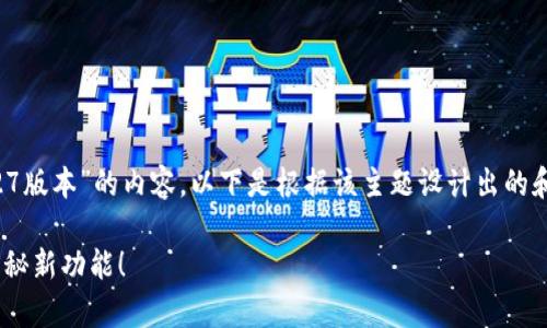 由于您请求的是关于“t p钱包app下载1.27版本”的内容，以下是根据该主题设计出的和相关关键词，以及详细的大纲和主体内容。

掌握t p钱包1.27版本：你绝对想不到的神秘新功能！