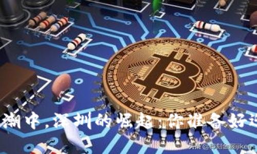 在数字货币大潮中，深圳的崛起：你准备好迎接未来了吗？