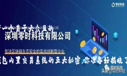 思考一个易于大众且的


TP钱包内置交易系统的五大秘密，你准备好揭晓了吗？
