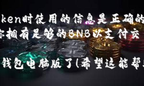 导入BSC（币安智能链）到TP钱包电脑版的步骤如下：

### 一、准备工作
在开始之前，请确保你已安装TP钱包的电脑版，并且已创建或导入一个钱包。

### 二、打开TP钱包
1. 启动你的TP钱包电脑版，确保连接到互联网。
2. 进入主界面，查看你的资产列表。

### 三、添加BSC网络
1. 在钱包主界面，找到“设置”或“网络”选项。 
2. 点击进入后，选择“添加网络”或“自定义网络”选项。
3. 填写BSC网络的相关信息：
   - **网络名称**：Binance Smart Chain
   - **RPC URL**：`https://bsc-dataseed.binance.org/`
   - **链ID**：56
   - **符号**（可选）：BNB
   - **区块浏览器URL**（可选）：`https://bscscan.com`
4. 填写完毕后，确认添加该网络。

### 四、导入资产
1. 回到主界面，确保已切换到你刚刚添加的BSC网络。
2. 点击“代币管理”或“添加代币”。
3. 选择你想要添加的代币，或者输入合约地址手动添加。
4. 确定添加后，你的资产就会显示在BSC网络下。

### 五、完成导入
1. 回到主界面，你应该可以看到你的BSC资产已成功导入。
2. 你可以通过BSC网络进行转账、交易等操作。

### 注意事项
- 确保你在添加网络和代token时使用的信息是正确的，以避免资产损失。
- 在交易或转账之前，确保你拥有足够的BNB以支付交易费用。

这样，你就成功将BSC导入TP钱包电脑版了！希望这能帮助你顺利管理你的加密资产。