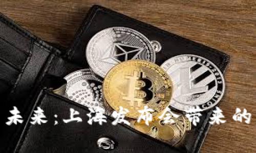 数字货币的未来：上海发布会带来的悬念与机遇