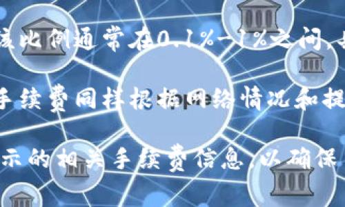 关于TP钱包的手续费问题，手续费会根据不同的交易类型、区块链网络的拥堵状况以及具体的操作而有所不同。一般来说，TP钱包在使用过程中会涉及到以下几种手续费：

1. **交易手续费**：在进行转账或交易时，用户需要支付小额的交易手续费，这个费用通常是用相关区块链的原生代币支付的，如ETH、BNB等。手续费的多少和网络的负载情况息息相关，网络越拥堵，手续费可能会越高。

2. **兑换手续费**：如果用户在TP钱包内进行代币兑换，通常会收取一定比例的兑换手续费。该比例通常在0.1%-1%之间，具体视不同的币种及兑换方式而定。

3. **提币手续费**：在将资产提到外部钱包时，TP钱包也可能会收取一定的提币手续费。提币手续费同样根据网络情况和提取币种的不同而有所不同。

建议用户在进行任何操作前，查看TP钱包的官方说明，或者在进行交易时仔细确认交易界面显示的相关手续费信息，以确保了解清楚相关费用。