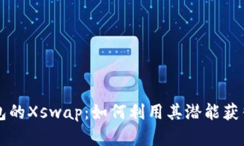 解密t p钱包的Xswap：如何利用其潜能获得更大收益？