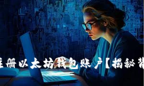 如何顺利注册以太坊钱包账户？揭秘背后的秘密！