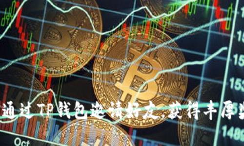 如何通过TP钱包邀请好友，获得丰厚奖励？