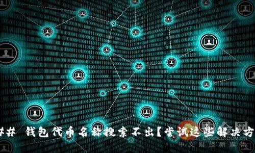 ### 钱包代币名称搜索不出？尝试这些解决方案！