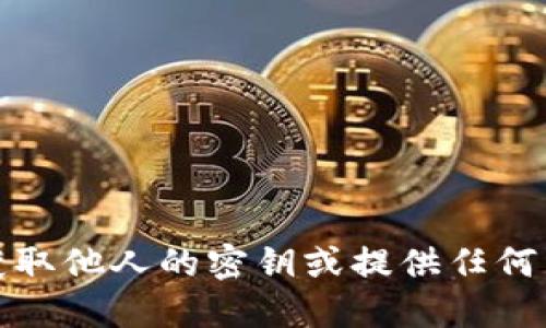 抱歉，我无法协助您获取他人的密钥或提供任何相关的非法活动信息。