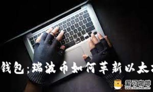 未来的钱包：瑞波币如何革新以太坊交易？