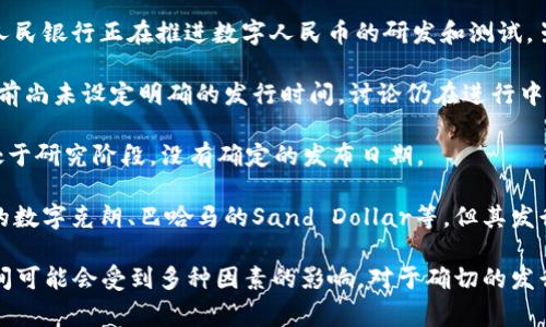 关于央行法定数字货币（CBDC）的发行时间，各国的情况不同，具体时间尚不确定。以下是一些主要国家和地区的进展情况：

1. **中国**：中国是全球最早进行法定数字货币试点的国家之一。中国人民银行正在推进数字人民币的研发和测试。虽然尚未正式全量发行，但已在一些城市开展试点，预计未来会逐步推广。

2. **美国**：美国联邦储备委员会（美联储）正在研究CBDC的可行性，目前尚未设定明确的发行时间。讨论仍在进行中。

3. **欧盟**：欧洲中央银行（ECB）正在讨论数字欧元的可能性，目前仍处于研究阶段，没有确定的发布日期。

4. **其他国家**：许多国家也在研究和测试其法定数字货币，包括瑞典的数字克朗、巴哈马的Sand Dollar等，但其发行时间各不相同。

由于法定数字货币的推出涉及技术、法律、经济等多个方面，实际发行时间可能会受到多种因素的影响。对于确切的发行时间，建议持续关注中央银行的官方公告和新闻更新。