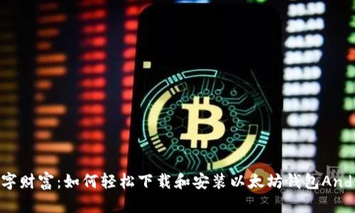 掌握数字财富：如何轻松下载和安装以太坊钱包Android版？
