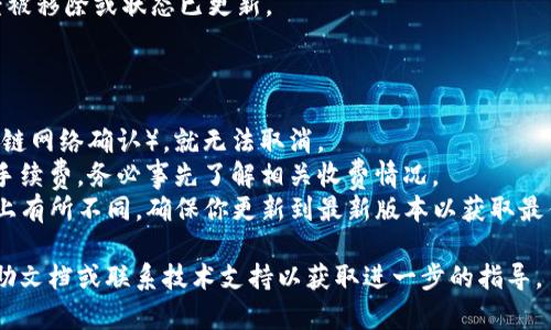 要取消TP钱包中的交易，可以按照以下步骤进行操作。不过，具体的步骤可能会根据应用的版本和用户界面有所不同，请根据实际情况进行适度调整。

### TP钱包取消交易步骤

1. **打开TP钱包应用**  
   启动TP钱包应用，确保你已经登录你的账户。

2. **查找交易记录**  
   在界面底部或侧边菜单中，寻找“交易记录”或“资产管理”选项。点击进入。

3. **选择需要取消的交易**  
   从列表中找到你想要取消的交易。点击该交易，进入交易详情页面。

4. **查看交易状态**  
   检查交易的当前状态。如果交易尚未被确认，那么你可能会找到“取消交易”或“撤销”选项；如果交易已确认，则通常无法取消。

5. **执行取消操作**  
   如果出现“取消交易”的选项，点击它并按照提示确认取消操作。通常会有一些提示，确保你明白取消交易的后果。

6. **确认取消**  
   一旦确认，将会有相应的提示或通知，告知你交易已成功取消。

7. **查看最新状态**  
   返回交易记录页面，确认你刚刚取消的交易已经被移除或状态已更新。

### 注意事项

- **交易确认**：一旦交易被网络确认（通常是区块链网络确认），就无法取消。
- **手续费**：某些钱包在取消交易时可能会收取手续费，务必事先了解相关收费情况。
- **版本差异**：不同版本的TP钱包可能会在操作上有所不同，确保你更新到最新版本以获取最佳使用体验。

如果在操作过程中遇到困难，建议查阅TP钱包的帮助文档或联系技术支持以获取进一步的指导。
