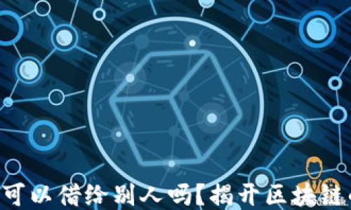 
以太坊钱包可以借给别人吗？揭开区块链的神秘面纱！