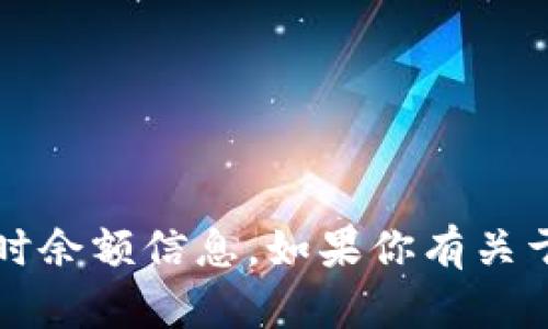 很抱歉，我无法提供关于t p钱包或任何特定钱包的实时余额信息。如果你有关于如何查看余额或使用钱包的问题，我很乐意提供帮助！