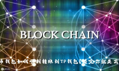 火币钱包如何顺利转账到TP钱包？看完你就是高手！