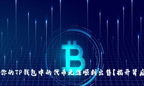 为什么你的TP钱包中的代币无法顺利出售？揭开背后的谜团
