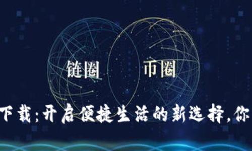 华为TP钱包下载：开启便捷生活的新选择，你准备好了吗？