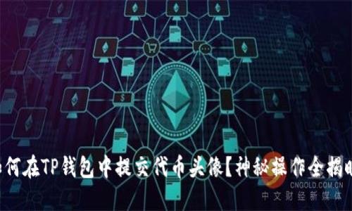 如何在TP钱包中提交代币头像？神秘操作全揭晓！