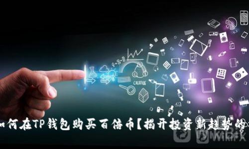 strong如何在TP钱包购买百倍币？揭开投资新趋势的神秘面纱