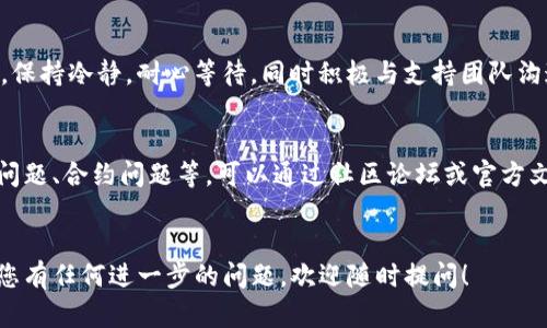 为了帮助您解决“TP钱包转账错误”的问题，以下是一个相关的解答和建议。

### 纠正TP钱包转账错误

当您在使用TP钱包进行转账时，可能会遇到一些问题，如转账错误、信息填错或是网络问题。这里有几个步骤可以帮助您纠正这些错误：

1. **确认转账信息**  
   首先，请仔细检查您输入的收款地址和转账金额是否正确。有时，输入的字符可能会出错，导致转账到错误的地址。

2. **了解转账状态**  
   在TP钱包中，您可以查看最近的交易记录。确认您的转账是否被成功处理，或者处于待处理状态。如果状态显示为失败，您需要查看失败原因。

3. **联系客服支持**  
   如果您确认所有信息都正确，但仍然遇到问题，请联系TP钱包的客户支持。他们通常会要求您提供相关的交易ID和时间，以便更快地查找问题并给出解决方案。

4. **保持冷静和耐心**  
   钱包操作有时会因网络拥堵或新功能推出而发生延迟。保持冷静，耐心等待，同时积极与支持团队沟通。

5. **学习常见问题**  
   了解TP钱包的常见问题和解决方案。例如，常见的网络问题、合约问题等，可以通过社区论坛或官方文档获得更多信息。

### 结尾  
希望以上建议能帮助您解决TP钱包转账错误的问题。如果您有任何进一步的问题，欢迎随时提问！