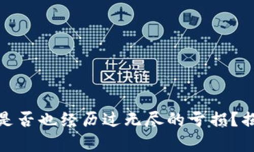 玩数字货币，你是否也经历过无尽的亏损？揭示背后的真相！