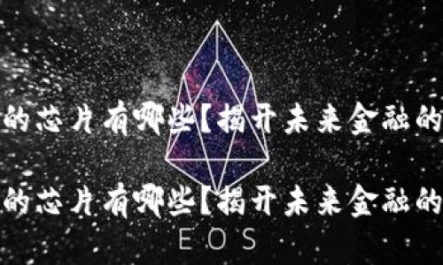 数字货币的芯片有哪些？揭开未来金融的神秘面纱

数字货币的芯片有哪些？揭开未来金融的神秘面纱