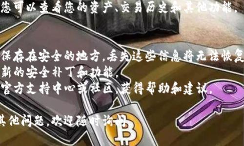 为了帮助您更好地理解如何登录TP钱包，我将为您提供一个详细的指南。请注意，TP钱包的具体步骤可能会有所不同，具体取决于您使用的版本或设备。

### TP钱包登录步骤

步骤一：下载并安装TP钱包
如果您还没有安装TP钱包，首先需要前往官方网站或应用商店（Apple App Store或Google Play Store）下载并安装TP钱包应用。

步骤二：打开TP钱包应用
安装完毕后，打开TP钱包应用。您将看到一个欢迎页面，其中可能会有关于应用功能的简短介绍。

步骤三：选择登录或创建钱包
在欢迎页面，通常会有“登录”或“创建钱包”的选项。如果您已经有账户，请选择“登录”；如果您是新用户，则需要选择“创建钱包”并按照提示完成相关步骤。

步骤四：输入您的钱包地址或私钥
登录时，您需要输入您的钱包地址或私钥。请确保输入的信息是准确的，因为输入错误可能导致无法访问您的资产。

步骤五：设置密码
如果您是首次登录，系统可能会要求您设置一个强密码以保护您的钱包。请确保使用字母、数字和特殊符号的组合，增强安全性。

步骤六：完成安全验证（如需）
有些情况下，您可能需要进行身份验证，如手机验证码或其他安全措施，以确认您的身份。

步骤七：成功登录
完成以上步骤后，您应该能够成功登录到您的TP钱包。您可以查看您的资产、交易历史和其他功能。

### 注意事项
- **安全性**：请务必备份您的私钥和助记词，并将其保存在安全的地方。丢失这些信息将无法恢复您的资产。
- **更新应用**：确保定期更新TP钱包应用，以获得最新的安全补丁和功能。
- **客户支持**：如果遇到问题，您可以查看TP钱包的官方支持中心或社区，获得帮助和建议。

希望以上步骤能够帮助您顺利登录TP钱包！如果您有其他问题，欢迎随时询问。