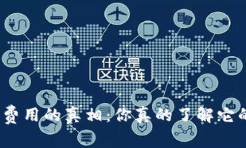: TP钱包费用的真相：你真的了解它的成本吗？