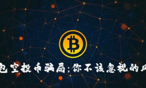 揭秘TP钱包空投币骗局：你不该忽视的风险和真相