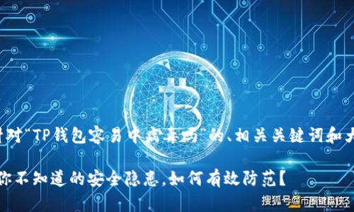 以下是针对“TP钱包容易中病毒吗”的、相关关键词和大纲设计：

TP钱包：你不知道的安全隐患，如何有效防范？