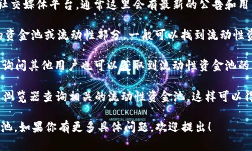关于t p钱包的流动性资金池查询，首先，可以通过以下几种方法找到相关信息：

1. **官方渠道**：访问t p钱包的官方网站或官方社交媒体平台，通常这里会有最新的公告和用户指南。

2. **钱包App内查看**：打开t p钱包App，在相关的资金池或流动性部分，一般可以找到流动性资金池的详细信息。

3. **社区论坛**：加入t p钱包相关的社区或论坛，询问其他用户也可以获取到流动性资金池的相关信息，社区用户常常会分享自己的经验和技巧。

4. **区块链浏览器**：很多钱包都支持通过区块链浏览器查询相关的流动性资金池，这样可以得到更为详尽的信息。

希望这些信息能帮助你找到t p钱包的流动性资金池。如果你有更多具体问题，欢迎提出！