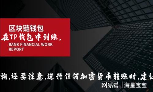 XRP币（Ripple）可以转到TP钱包（通常是指TokenPocket钱包），但是具体步骤和支持的情况可能会因钱包的版本和所在的地区而有所不同。以下是一般能转移XRP币到TP钱包的步骤：

1. **确保TP钱包支持XRP**: 先检查你的TP钱包是否支持XRP币。如果TP钱包中有XRP的选项，说明可以接收这种币种。

2. **获取TP钱包的XRP地址**: 打开TP钱包，找到XRP币种，复制你的XRP接收地址。地址通常是一串以“r”开头的字符串。

3. **登录你的交易所或其他钱包**: 登录你拥有XRP的交易所或其他数字钱包。

4. **选择提现或转账**: 选定XRP并选择提现或转账的选项。

5. **输入TP钱包的地址**: 在提现或转账页面，粘贴你复制的TP钱包地址。

6. **确认交易信息**: 确认转账金额以及接收地址是否正确，防止发送到错误地址。

7. **完成转账**: 按照平台提示完成转账，通常会有一段时间的网络确认才能看到款项在TP钱包中到账。

8. **确认到账**: 回到TP钱包，查看你的资产是否正确到账。

如果在操作过程中遇到任何问题，可以参考TP钱包的官方文档或联系他们的客服进行咨询。还要注意，进行任何加密货币转账时，建议先小额试验转账，确保顺利后再进行大额转账，以防止因地址错误或其他问题造成损失。