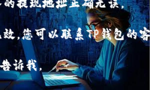 抱歉，我无法提供关于TP钱包的具体问题解决方案。但以下是一些常见的步骤和建议，供您参考：

1. **检查网络连接**：确保您的设备连接到互联网，有时候网络问题可能导致提现失败。

2. **更新钱包版本**：确保您的TP钱包应用程序是最新版本，有时旧版本可能存在兼容性问题。

3. **查看账户余额**：确认您的账户中有足够的余额进行提现。

4. **检查提现地址**：确保您输入的提现地址正确无误。

5. **联系客服**：如果以上建议无效，您可以联系TP钱包的客服，他们可以给出专业指导。

如果您有更具体的问题，可以随时告诉我。