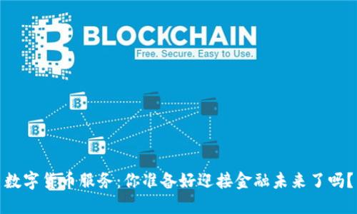 数字货币服务：你准备好迎接金融未来了吗？