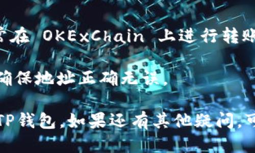 要将OKT（OKEx链的本地代币）转移到TP钱包（TokenPocket钱包），请遵循以下步骤：

### 步骤 1: 准备好钱包

首先，确保你已经在手机或电脑上下载并安装了TokenPocket钱包，并完成了钱包创建和备份。

### 步骤 2: 获取你的TP钱包地址

1. 打开TokenPocket钱包。
2. 在主界面中选择“接收”或“收入”，找到你想要接收OKT的地址。
3. 复制这个地址，稍后会用到。

### 步骤 3: 登录到OKEx账户

1. 打开OKEx官网或相应的应用程序，并使用您的账户信息登录。
2. 找到“钱包”或“资金管理”部分，进入您的资产页面。

### 步骤 4: 提现OKT

1. 在资产页面中找到OKT，选择“提现”或“转出”选项。
2. 在出现的表单中，粘贴先前复制的TP钱包地址。
3. 输入想要提现的OKT数量。
4. 检查所有信息，确保钱包地址以及其它信息都 korrekt（正确）。
5. 进行必要的身份验证（如短信验证码、Google Authenticator等），然后确认提现。

### 步骤 5: 确认交易

1. 提交提现请求后，您可以在OKEx的交易记录中查看该交易的状态。
2. 在TP钱包中也可以通过“资产”页面查看OKT是否到账，这可能需要几分钟到几小时的时间取决于区块链的确认速度。

### 注意事项

- 确保你在提现时选择正确的网络，OKT 通常在 OKExChain 上进行转账。
- 转账过程中保持网络连接，不要中断操作。
- 对于新用户，建议先进行小额转账测试，以确保地址正确无误。

通过以上步骤，您应该能够顺利将OKT转移到TP钱包。如果还有其他疑问，可以随时询问。
