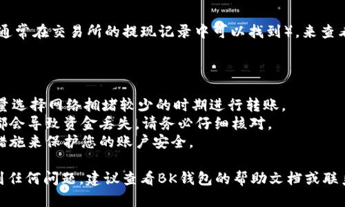 提到以太坊到BK钱包的过程相对简单，但在具体操作中需要仔细遵循步骤，以保证资产安全。以下是详细的操作指南：

### 如何将以太坊提到BK钱包

#### 1. 准备工作

在提到以太坊之前，确保您已经有一个BK钱包账户。如果还没有，请按照BK钱包的官网指引进行注册。

##### 注册BK钱包账户

前往BK钱包的官方网站，下载并安装适合您设备的应用程序。根据提示填写个人信息，完成注册并确保记录下您的助记词，这是您钱包安全的保障。

#### 2. 登录BK钱包

使用注册时的账户信息登录自己的BK钱包。

##### 添加以太坊资产

登录后，您可能需要在钱包中添加以太坊（ETH）作为资产。通常情况下，BK钱包会自动支持主流加密货币，包括以太坊。如果没有显示，您可以在资产列表中选择“添加资产”选项进行添加。

#### 3. 获取BK钱包的以太坊地址

在BK钱包中，找到您的以太坊地址。这通常是一个以“0x”开头的字符串地址。

##### 复制以太坊地址

点击“接收”或“充值”选项，系统将显示您的以太坊地址。使用“复制”功能，确保地址没有错误。

#### 4. 转账以太坊

现在，前往您当前存放以太坊的交易所或钱包，准备将以太坊转账至BK钱包。

##### 登录交易所或钱包

在您的交易所账户（比如Binance、Huobi等）或其他以太坊钱包（如MetaMask）中登录。进入资产管理界面，找到以太坊（ETH）的选项。

##### 发起转账

选择“提现”或“发送”选项，并在提现页面中粘贴您之前复制的BK钱包以太坊地址。输入要转账的以太坊数量，确保您还有足够的ETH用于支付区块链交易费用。

##### 确认信息

再次检查输入的BK钱包地址和转账数量是否准确。确认无误后，提交提现请求。根据不同平台的处理速度，资金可能会在几分钟内到账，有时可能需要更长时间。

#### 5. 验证到账

转账完成后，返回BK钱包，查看您的以太坊余额，以确认资金是否已到账。

##### 如何查看交易状态

您可以通过以太坊区块浏览器（如Etherscan.io）输入您的交易哈希（通常在交易所的提现记录中可以找到），来查看转账状态。

### 注意事项

1. **费用**：在转账过程中，请注意网络交易费用（GAS费）的问题，尽量选择网络拥堵较少的时期进行转账。
2. **地址准确性**：以太坊地址是非常重要的信息，一个字符的错误都会导致资金丢失，请务必仔细核对。
3. **安全性**：确保您使用的是官方网站，使用强密码和两步验证等措施来保护您的账户安全。

通过以上步骤，您成功将以太坊提到BK钱包。如果您在操作过程中遇到任何问题，建议查看BK钱包的帮助文档或联系客服获取支持。