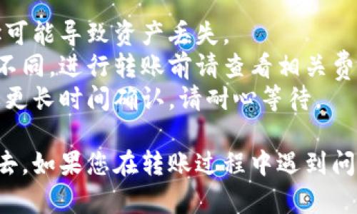 将TP钱包中的数字货币转移出钱包的过程相对简单，但为了确保操作安全，建议您在执行之前仔细阅读以下步骤。

### 如何将币从TP钱包转移出去

#### 步骤 1：打开您的TP钱包
首先，确保您已经在手机上安装了TP钱包应用，并使用您的账户凭据进行登录。

#### 步骤 2：选择您要转移的币种
在TP钱包的主界面中，您会看到您的资产列表。点击您想要转移的币种，进入该币种的详细页面。

#### 步骤 3：点击转账或提币
在币种详细页面中，通常会有一个“转账”或“提币”的按钮。点击进入。

#### 步骤 4：输入转账信息
1. **接收地址**：您需要输入接收方的钱包地址，确保地址是正确的。每种币种的地址格式可能会不同。
2. **转账金额**：输入您要转移的金额。请留意可能存在的最小转账金额和网络手续费。

#### 步骤 5：确认交易信息
在确认页面，检查您输入的接收地址和转账金额。如果一切无误，再次确认。

#### 步骤 6：输入交易密码/验证码
为了确保交易的安全性，您可能需要输入交易密码或者按照系统的要求进行身份验证（例如短信验证码）。

#### 步骤 7：完成转账
点击“确认”提交您的转账请求。稍后您可以在交易记录中查看到您刚刚发起的转账。

### 注意事项
- **确认地址**：一定要再次核对接收地址，错误的地址可能导致资产丢失。
- **网络手续费**：不同币种的转账手续费可能会有所不同，进行转账前请查看相关费用。
- **网络状态**：在数字货币网络繁忙时，转账可能需要更长时间确认，请耐心等待。

通过上述步骤，您应该能够顺利地将币从TP钱包转移出去。如果您在转账过程中遇到问题，建议参考钱包官方网站的教程或联系客服获取帮助。