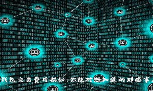 TP钱包交易费用揭秘：你绝对想知道的那些事儿！
