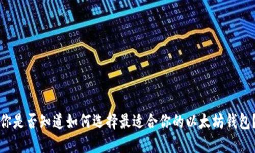 你是否知道如何选择最适合你的以太坊钱包？