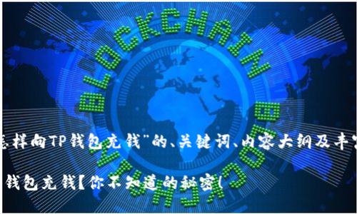 以下是关于“怎样向TP钱包充钱”的、关键词、内容大纲及丰富的内容示例。

如何轻松向TP钱包充钱？你不知道的秘密！