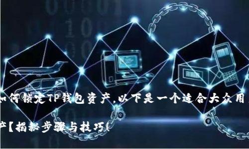 为了帮助您更好地理解如何锁定TP钱包资产，以下是一个适合大众用户的、关键词和内容大纲。

如何安全锁定TP钱包资产？揭秘步骤与技巧！