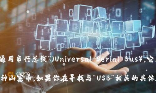 USB不是一种数字货币，而是一个用于连接和传输数据的硬件标准，称为“通用串行总线”（Universal Serial Bus）。它广泛用于连接计算机与各种外围设备，如键盘、鼠标、打印机和存储设备等。

然而，数字货币的世界中有许多不同的货币，包括比特币、以太坊和其他各种山寨币。如果你在寻找与“USB”相关的具体数字货币请确认其具体的名称和背景。