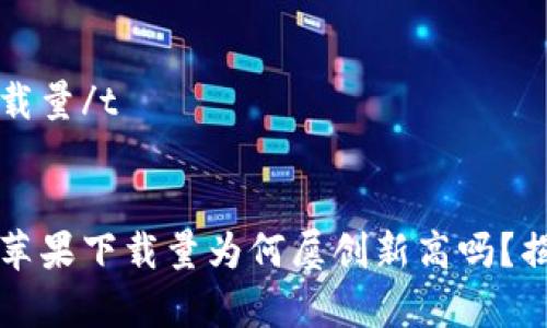 t p钱包苹果下载量/t 


你知道t p钱包苹果下载量为何屡创新高吗？揭开背后的秘密！