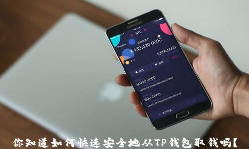 
你知道如何快速安全地从TP钱包取钱吗？