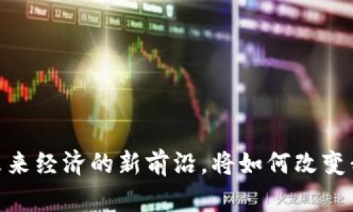数字货币：未来经济的新前沿，将如何改变我们的生活？