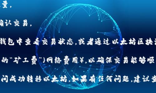 是的，LW钱包可以将以太坊（ETH）转账到ZB交易所。以下是一般转账的步骤：

1. **打开LW钱包**：进入你的LW钱包应用，确保已登录你的账户。

2. **选择转账功能**：在钱包界面中，找到“转账”或“发送”选项，通常很明显。

3. **选择以太坊**：选择以太坊作为转账的数字货币。

4. **输入ZB交易所地址**：在ZB交易所的账户中，获取你的以太坊接收地址。将该地址粘贴到LW钱包中，以确保地址的准确性。

5. **输入金额**：填写你想要转账的以太坊数量。

6. **确认交易**：仔细检查转账信息，无误后确认交易。

7. **查看交易状态**：转账发起后，可以在LW钱包中查看交易状态，或者通过以太坊区块浏览器追踪交易进度。

8. **确保网络费用**：记得在转账时留出适当的“矿工费”（网络费用），以确保交易能够顺利进行。

以上步骤可以帮助你在LW钱包和ZB交易所之间成功转移以太坊。如果有任何问题，建议查看各自平台的帮助文档或联系客服获取支持。
