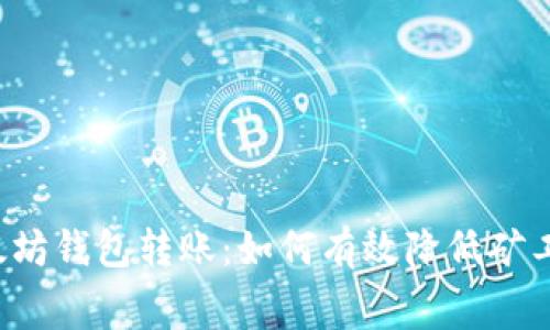 以太坊钱包转账：如何有效降低矿工费？
