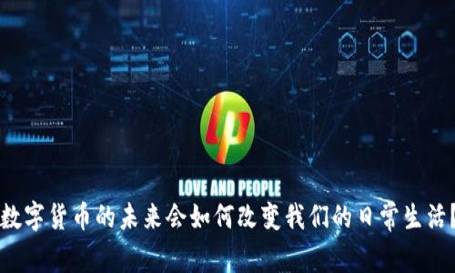 “数字货币的未来会如何改变我们的日常生活?”