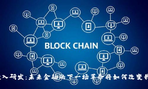 数字货币投入研发：未来金融的下一场革命将如何改变我们的生活？